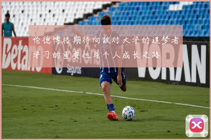 伦德博格期待向敌对大学的追梦者学习的重要性与个人成长之路